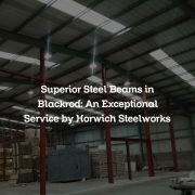 Superior Steel Beams in Blackrod: An Exceptional Service by Horwich Steelworks