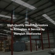 High-Quality Steel Fabricators in Rivington: A Service by Horwich Steelworks