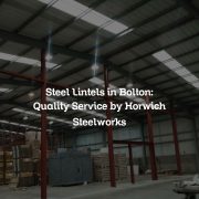 Steel Lintels in Bolton: Quality Service by Horwich Steelworks
