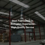 Steel Fabricators in Rivington: Experience High-Quality Service