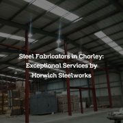 Steel Fabricators in Chorley: Exceptional Services by Horwich Steelworks