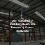 Steel Fabricators in Blackburn: Quality and Precision by Horwich Steelworks