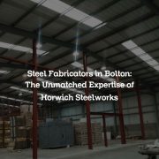 Steel Fabricators in Bolton: The Unmatched Expertise of Horwich Steelworks