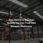 Steel Beams in Standish: Quality You Can Trust from Horwich Steelworks
