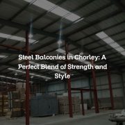 Steel Balconies in Chorley: A Perfect Blend of Strength and Style
