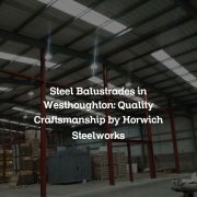 Steel Balustrades in Westhoughton: Quality Craftsmanship by Horwich Steelworks