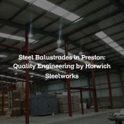 Steel Balustrades in Preston: Quality Engineering by Horwich Steelworks