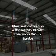 Structural Steelwork in Westhoughton: Horwich Steelworks’ Quality Service