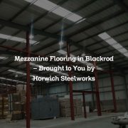 Mezzanine Flooring in Blackrod – Brought to You by Horwich Steelworks