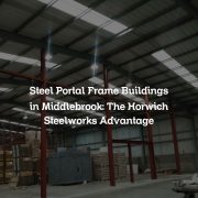 Steel Portal Frame Buildings in Middlebrook: The Horwich Steelworks Advantage