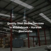 Quality Steel Beams Services in Middlebrook – Horwich Steelworks