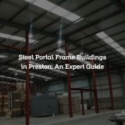 Steel Portal Frame Buildings in Preston: An Expert Guide