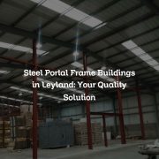 Steel Portal Frame Buildings in Leyland: Your Quality Solution